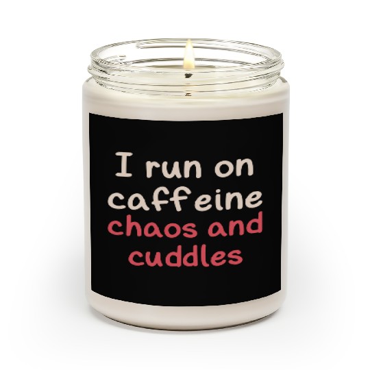 I run on caffeine chaos and cuddles Scented Candles