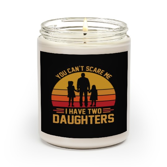 You Can't Scare Me I Have Two Daughters Funny Dad Scented Candles