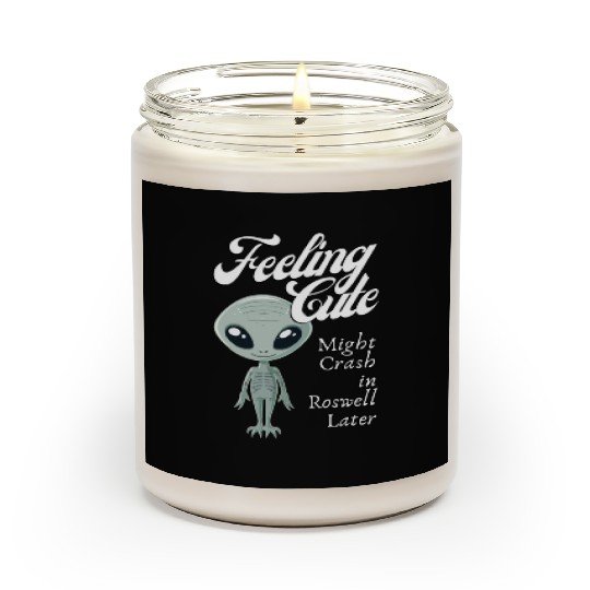 Alien Feeling Cute Might Crash in Roswell Later Scented Candles