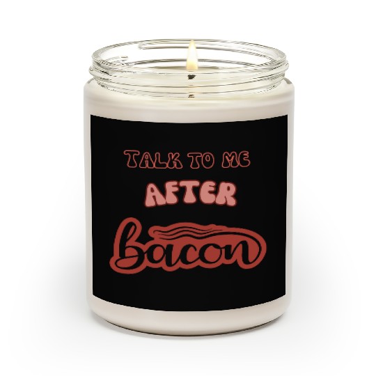 talk to me after bacon Scented Candles