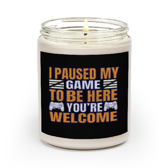 I Paused My Game To Be Here You're Welcome Funny Scented Candles