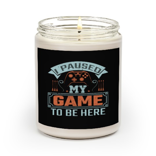 I Paused My Game To Be Here Scented Candles