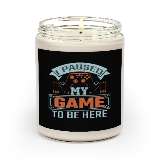 I Paused My Game To Be Here Scented Candles