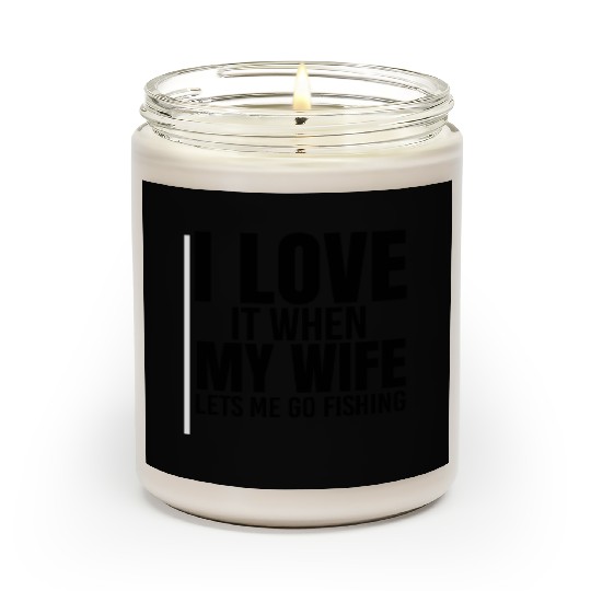 I Love It When My Wife Lets Me Go Fishing Scented Candles
