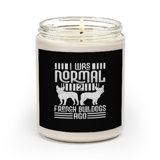 I Was Normal 2 French Bulldogs Ago Frenchie Dog Ow Scented Candles