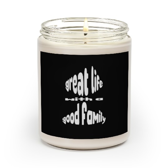 great life with a good family Scented Candles