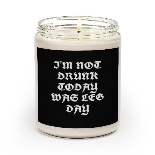 I'M NOT DRUNK TODAY WAS LEG DAY Scented Candles