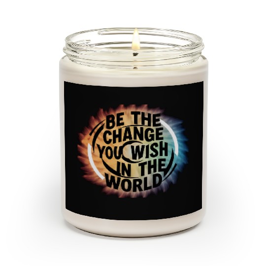 BE THE CHANGE YOU WICH HN THE WORLD.Scented Candles
