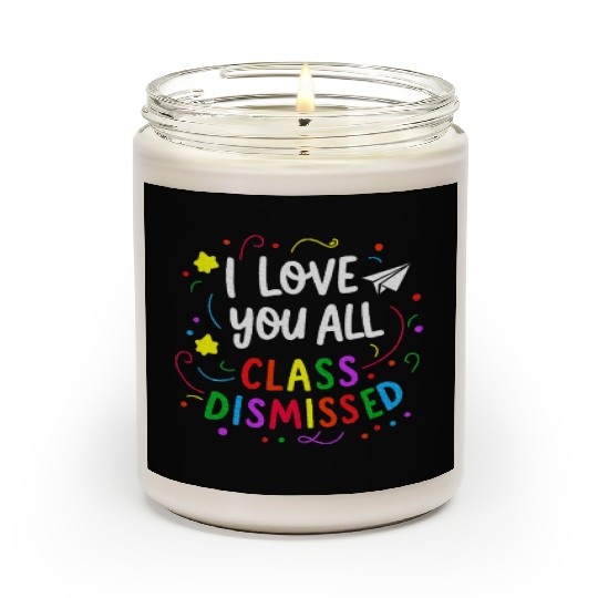 I Love You All Class Dismissed Teacher Last Day Scented Candles