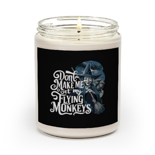 Don t Make Me Get My Flying Monkeys Wicked Witch Scented Candles