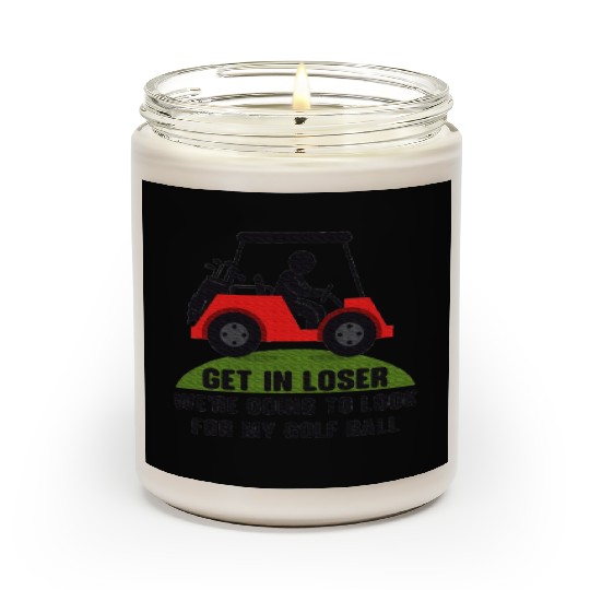 Get In Loser Golf Cart Golfer Look For My Golf Scented Candles