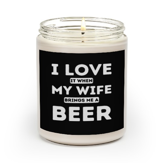 I LOVE it when MY WIFE brings me beer Scented Candles