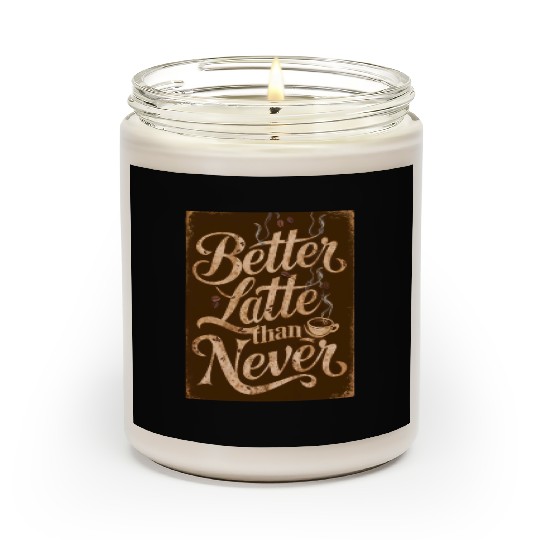 Better Latte Than Never - For Coffee Lovers Scented Candles