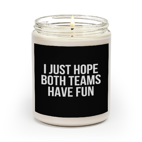 I Just Hope Both Teams Have Fun - Funny Sports Scented Candles