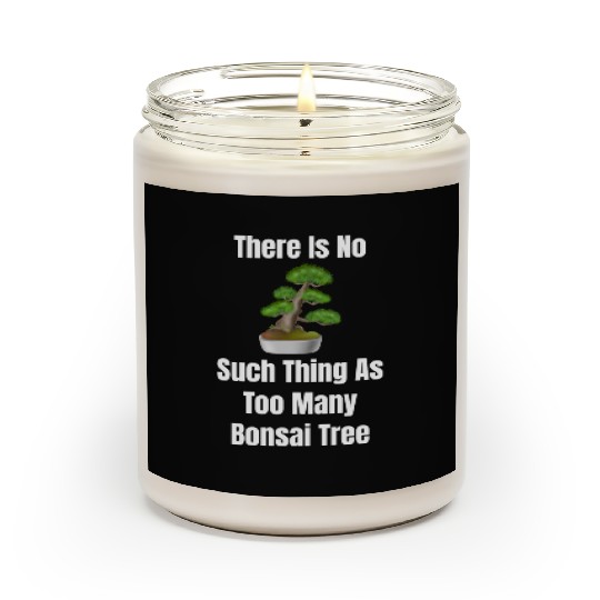There Is No Such Thing As Too Many Bonsai Trees Scented Candles