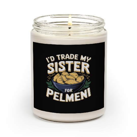 I'd Trade My Sister For Pelmeni Dumpling Scented Candles