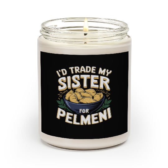I'd Trade My Sister For Pelmeni Dumpling Scented Candles