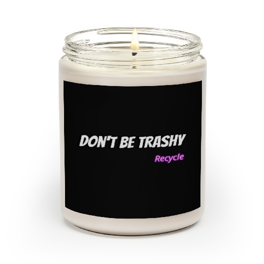 Dont Be Trashy Recycle Scented Candles
