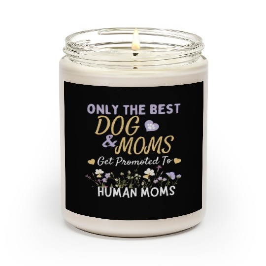 Only the Best Dog Moms Get Promoted to Human Moms Scented Candles