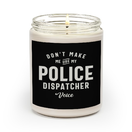 Don't Make Me Use My Police Dispatcher Voice Scented Candles