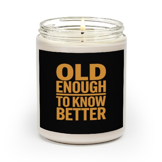 Old Enough To Know Better Birthday Getting Older Scented Candles