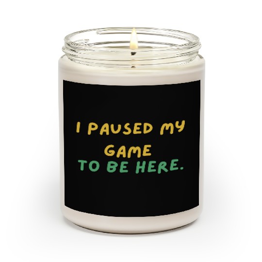 I paused my game to be here - Design Scented Candles