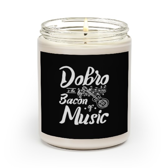 Dobro is the bacon of music Scented Candles