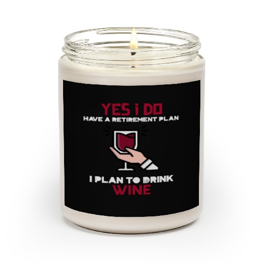 Yes I have a retirement plan, I plan to drink WINE Scented Candles