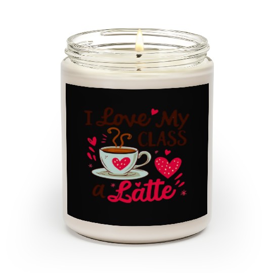 Funny I Love My Class A Latte Coffee Teacher Scented Candles