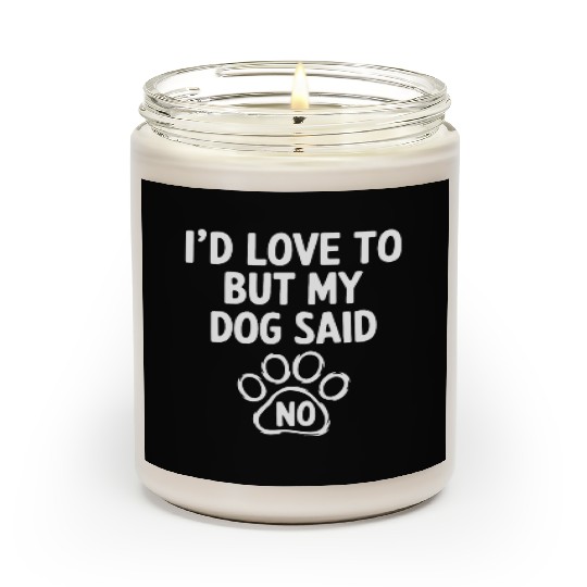 I'd Love To But My Dog Said No. Funny Dog Lovers Scented Candles
