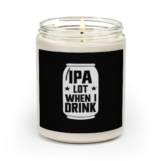 IPA Lot When I Drink Beer Funny Beer Lover Men'sip Scented Candles