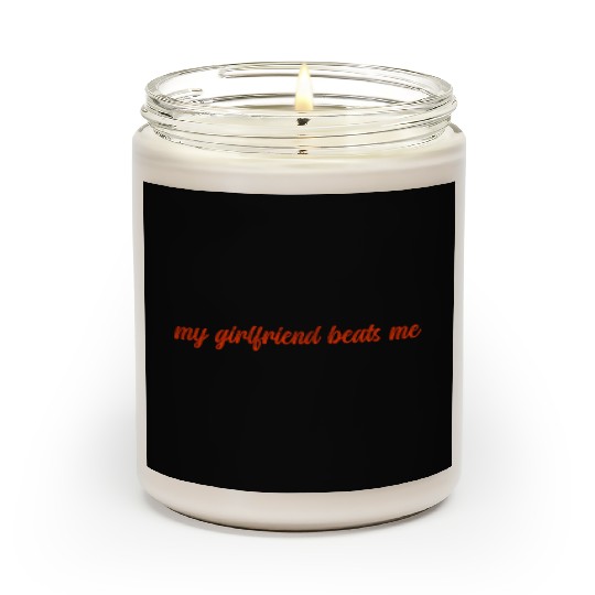My girlfriend beats me Scented Candles