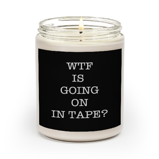 WTF Is Going On In Tape? Scented Candles