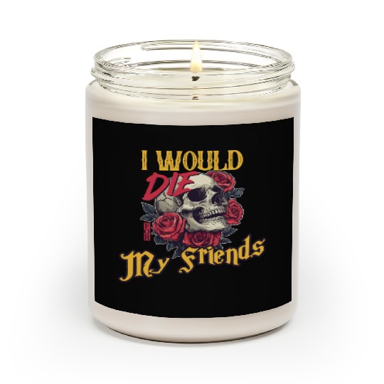 I Would Die For My Friends skull Roses Art Scented Candles