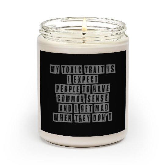 My toxic trait is I expect people to have common s Scented Candles