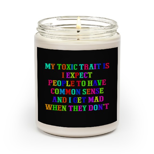 My toxic trait is I expect people to have common s Scented Candles