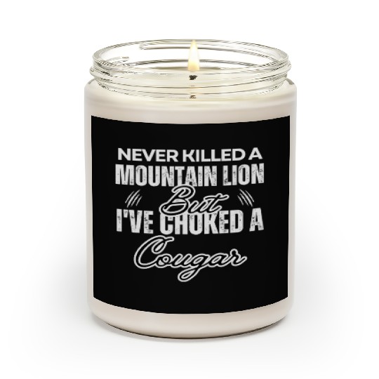 Never Killed A Mountain Lion But I've Choked A Scented Candles
