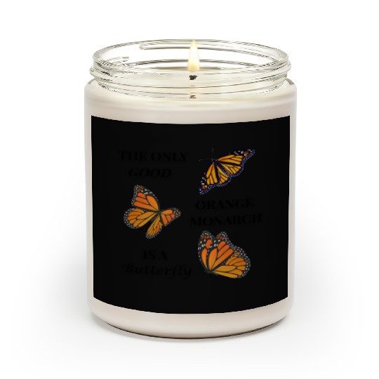 the only good orange monarch is a butterfly Scented Candles