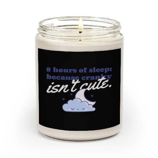8 hours of sleep because cranky isn't cute Scented Candles
