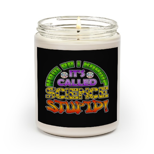 How do I know? It's Called Science Stupid Design Scented Candles