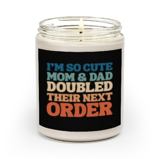 i'm so cute mom and dad doubled their next order Scented Candles