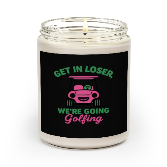 Get In Loser We're Going Golfing Funny  Scented Candles