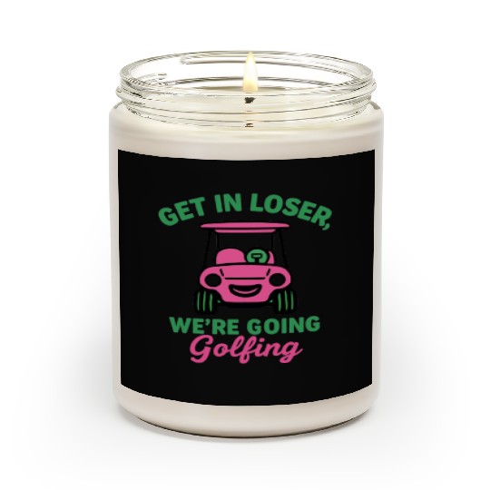 Get In Loser We're Going Golfing Funny  Scented Candles