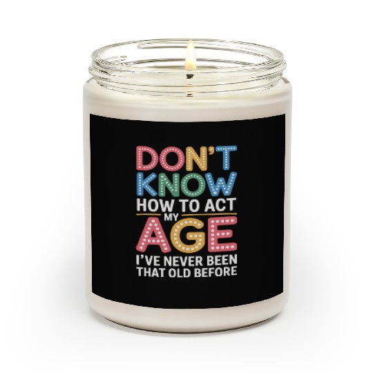 Don't Know How To Act My Age Birthday Humor Scented Candles