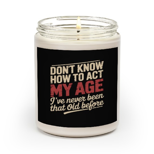 Don't Know How To Act My Age Birthday Old Age Scented Candles
