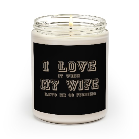 I LOVE it when MY WIFE let me go fishing Scented Candles