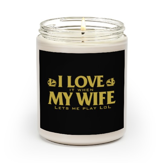 Love - I love it when my wife lets me play lol Scented Candles