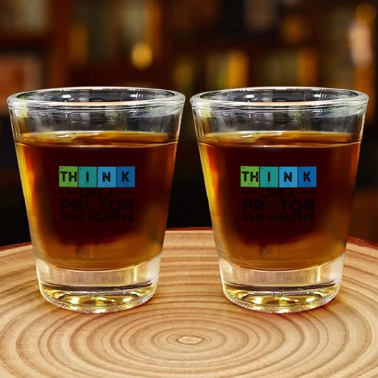 Think Like A Proton And Stay Positive Science Shot Glasses