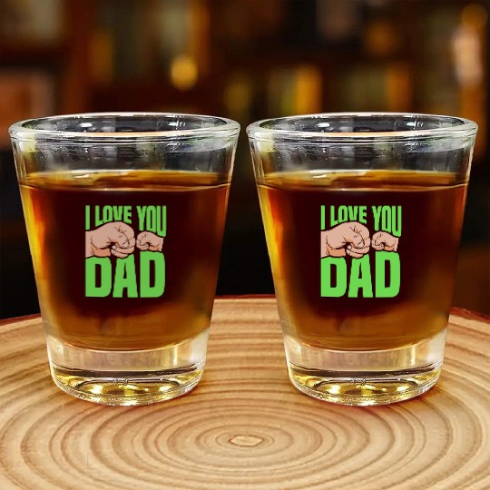 I Love You Dad Daddy Sayings Father's Day Father Shot Glasses