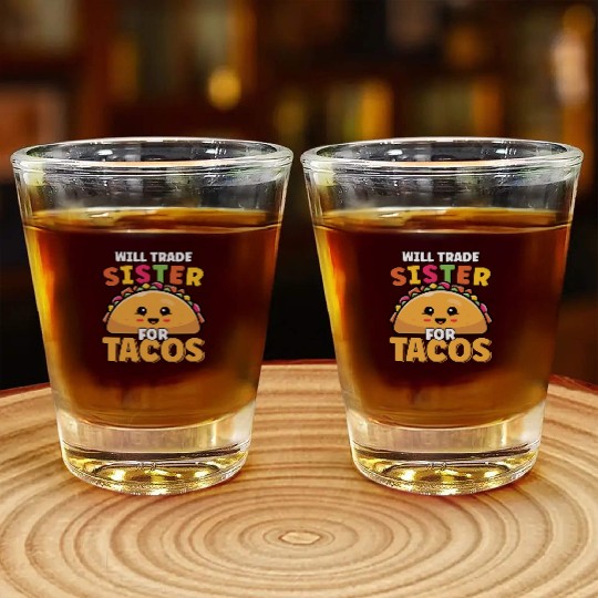 Will Trade Sister For Tacos Lover Cute Funny Shot Glasses